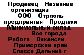 Продавец › Название организации ­ O’stin, ООО › Отрасль предприятия ­ Продажи › Минимальный оклад ­ 22 800 - Все города Работа » Вакансии   . Приморский край,Спасск-Дальний г.